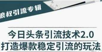 今日头条引流技术2.0，打造爆款稳定引流的玩法视频教程-项目熊-引流教程-网赚教程-副业教程-引流技术-副业-网络赚钱项目