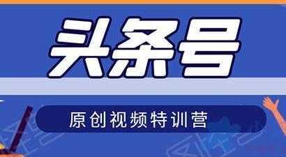 头条号原创视频特训营，带你玩转短视频，新号10天日收益破250+-项目熊-引流教程-网赚教程-副业教程-引流技术-副业-网络赚钱项目