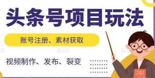 《头条号项目玩法》从账号注册，素材获取到视频制作发布-项目熊-引流教程-网赚教程-副业教程-引流技术-副业-网络赚钱项目