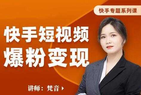 梵音《快手短视频爆粉变现》破解提升视频点击的密码，让作品流量翻倍-项目熊-引流教程-网赚教程-副业教程-引流技术-副业-网络赚钱项目
