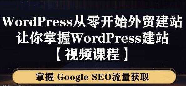 WordPress建站教程，从零开始搭建外贸网站，掌握GoogleSEO流量获取-项目熊-引流教程-网赚教程-副业教程-引流技术-副业-网络赚钱项目