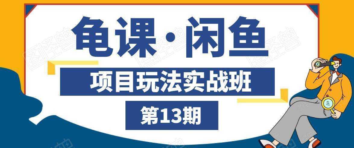 图片[1]-龟课·闲鱼项目玩法实战班第13期，轻松玩转闲鱼，多渠道多方法引流到私域流量池-项目熊-引流教程-网赚教程-副业教程-引流技术-副业-网络赚钱项目