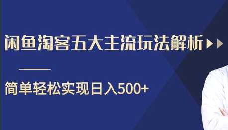 闲鱼淘客五大主流玩法解析，掌握后既能引流又能轻松实现日入500+-项目熊-引流教程-网赚教程-副业教程-引流技术-副业-网络赚钱项目