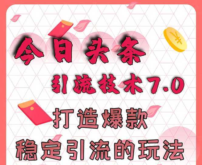 今日头条引流技术7.0，打造爆款稳定引流的玩法，收入每月轻松过万-项目熊-引流教程-网赚教程-副业教程-引流技术-副业-网络赚钱项目