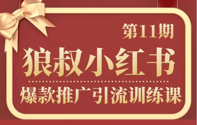 狼叔小红书爆款推广引流训练课第11期，手把手带你玩转小红书-项目熊-引流教程-网赚教程-副业教程-引流技术-副业-网络赚钱项目