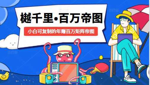 图片[1]-樾千里-百万帝图计划：小白可复制的年赚百万矩阵帝图（附源码）-项目熊-引流教程-网赚教程-副业教程-引流技术-副业-网络赚钱项目
