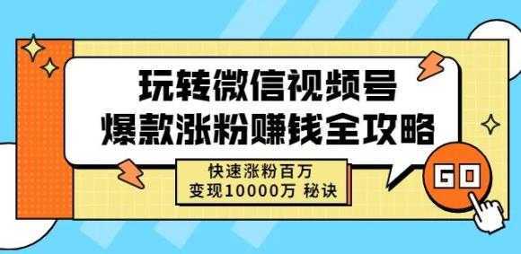 玩转微信视频号爆款涨粉赚钱全攻略，快速涨粉百万变现万元秘诀-项目熊-引流教程-网赚教程-副业教程-引流技术-副业-网络赚钱项目