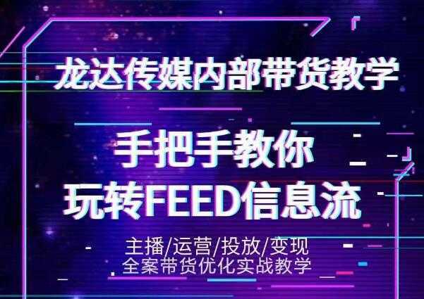 龙达传媒内部抖音带货密训营：手把手教你玩转抖音FEED信息流，让你销量暴增-项目熊-引流教程-网赚教程-副业教程-引流技术-副业-网络赚钱项目