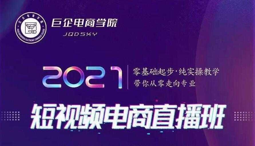巨企电商学院·2021短视频电商直播班，价值2980元-项目熊-引流教程-网赚教程-副业教程-引流技术-副业-网络赚钱项目