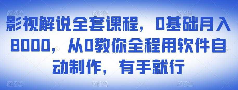 影视解说全套课程，0基础月入8000，从0教你全程用软件自动制作，有手就行-项目熊-引流教程-网赚教程-副业教程-引流技术-副业-网络赚钱项目