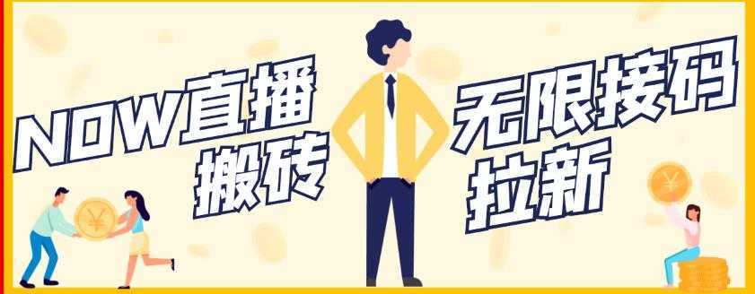 【稳定低保】最新NOW直播无限拉新项目，每天稳定提现20，多号多撸-项目熊-引流教程-网赚教程-副业教程-引流技术-副业-网络赚钱项目