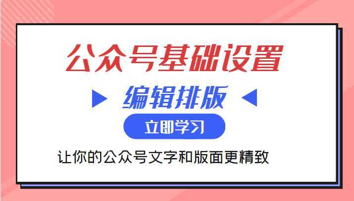 微信公众号基础设置训练营与编辑排版课 让你的公众号文字和版面更精致-项目熊-引流教程-网赚教程-副业教程-引流技术-副业-网络赚钱项目