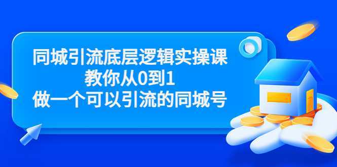图片[1]-同城引流底层逻辑实操课，教你从0到1做一个可以引流的同城号（价值4980）-项目熊-引流教程-网赚教程-副业教程-引流技术-副业-网络赚钱项目