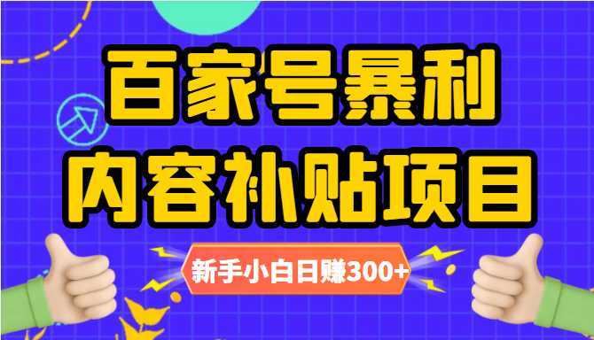 百家号暴利内容补贴项目，图文10元一条，视频30一条，新手小白日赚300+-项目熊-引流教程-网赚教程-副业教程-引流技术-副业-网络赚钱项目