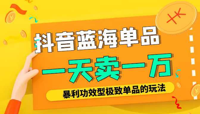 图片[1]-某公众号付费文章：抖音蓝海单品，一天卖一万！暴利功效型极致单品的玩法-项目熊-引流教程-网赚教程-副业教程-引流技术-副业-网络赚钱项目
