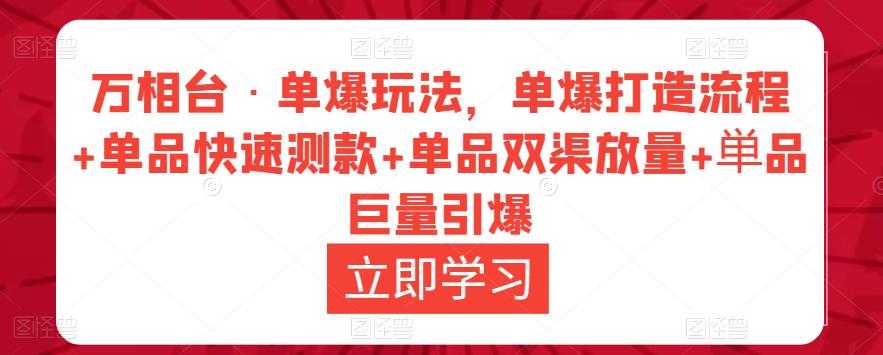 图片[1]-万相台·单爆玩法，单爆打造流程+单品快速测款+单品双渠放量+単品巨量引爆-项目熊-引流教程-网赚教程-副业教程-引流技术-副业-网络赚钱项目