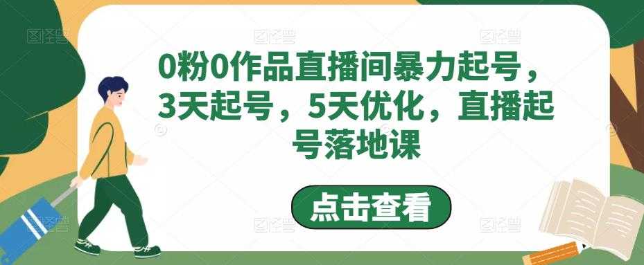 图片[1]-0粉0作品直播间暴力起号，3天起号，5天优化，直播起号落地课-项目熊-引流教程-网赚教程-副业教程-引流技术-副业-网络赚钱项目
