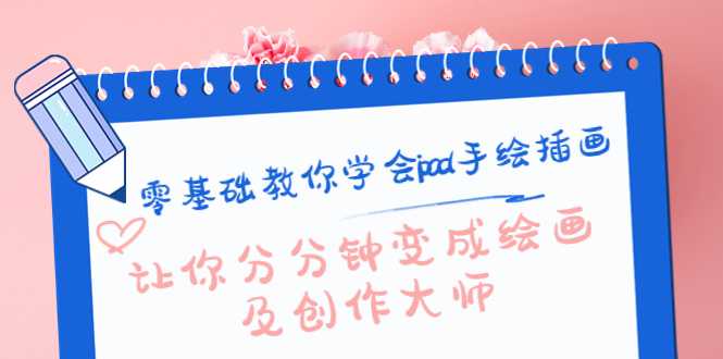 零基础教你学会ipad手绘插画，让你分分钟变成绘画及创作大师-项目熊-引流教程-网赚教程-副业教程-引流技术-副业-网络赚钱项目
