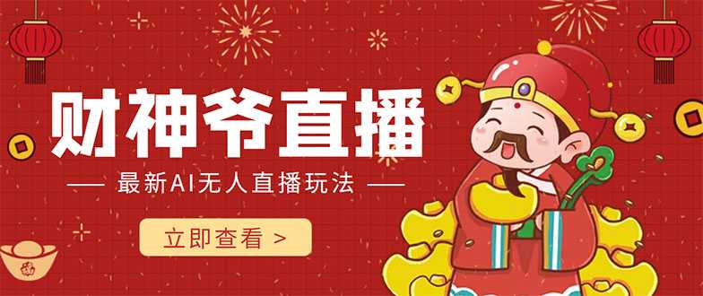 图片[1]-抖音快手财神爷AI智能直播间 无需真人出镜实时互动 不封号礼物打赏赚到手软-项目熊-引流教程-网赚教程-副业教程-引流技术-副业-网络赚钱项目