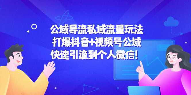 图片[1]-公域导流私域流量玩法：打爆抖音+视频号公域，快速引流到个人微信！-项目熊-引流教程-网赚教程-副业教程-引流技术-副业-网络赚钱项目