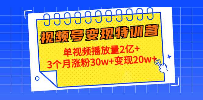 21天视频号变现特训营：单视频播放量2亿+3个月涨粉30w+变现20w+（第14期）-项目熊-引流教程-网赚教程-副业教程-引流技术-副业-网络赚钱项目