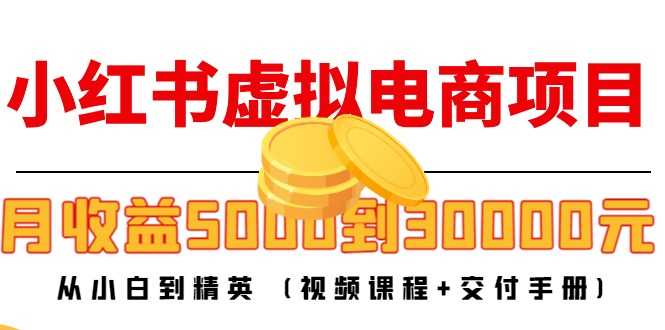 图片[1]-小红书虚拟电商项目：从小白到精英 月收益5000到30000 (视频课程+交付手册)-项目熊-引流教程-网赚教程-副业教程-引流技术-副业-网络赚钱项目