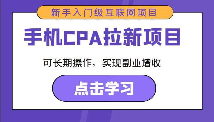 手机CPA拉新项目 新手入门级互联网项目 可长期操作，实现副业增收-项目熊-引流教程-网赚教程-副业教程-引流技术-副业-网络赚钱项目