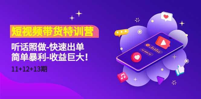 短视频带货特训营（11+12+13期）听话照做-快速出单-简单暴利-收益巨大！-项目熊-引流教程-网赚教程-副业教程-引流技术-副业-网络赚钱项目