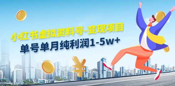 小红书虚拟资料号-变现项目：单号单月纯利润1-5w+实操玩法分享-项目熊-引流教程-网赚教程-副业教程-引流技术-副业-网络赚钱项目