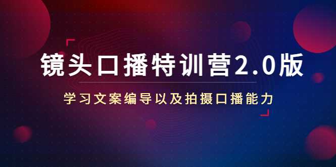 图片[1]-镜头口播特训营2.0版，学习文案编导以及拍摄口播能力（50节课时）-项目熊-引流教程-网赚教程-副业教程-引流技术-副业-网络赚钱项目