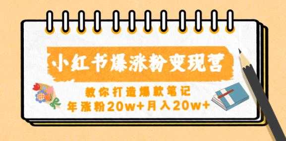 小红书爆涨粉变现营，教你打造爆款笔记，年涨粉20w+月入20w-项目熊-引流教程-网赚教程-副业教程-引流技术-副业-网络赚钱项目