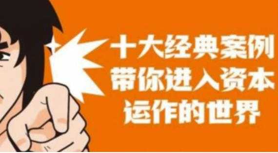 图片[1]-资本运作课程，并购、借壳、资本运作，十大经典案例带你真正进入资本运作的世界-项目熊-引流教程-网赚教程-副业教程-引流技术-副业-网络赚钱项目