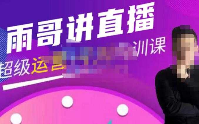 图片[1]-雨哥·超级直播带货+千川内训课，45节系统大课，不说废话，只讲干货-项目熊-引流教程-网赚教程-副业教程-引流技术-副业-网络赚钱项目