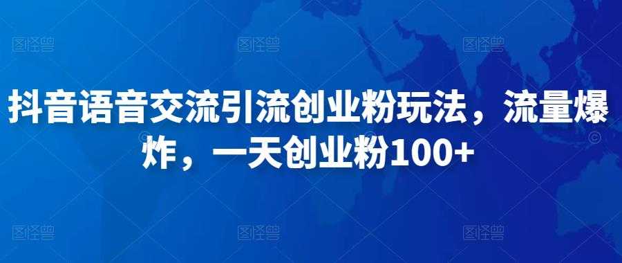 抖音语音交流引流创业粉玩法，流量爆炸，一天创业粉100+-项目熊-引流教程-网赚教程-副业教程-引流技术-副业-网络赚钱项目