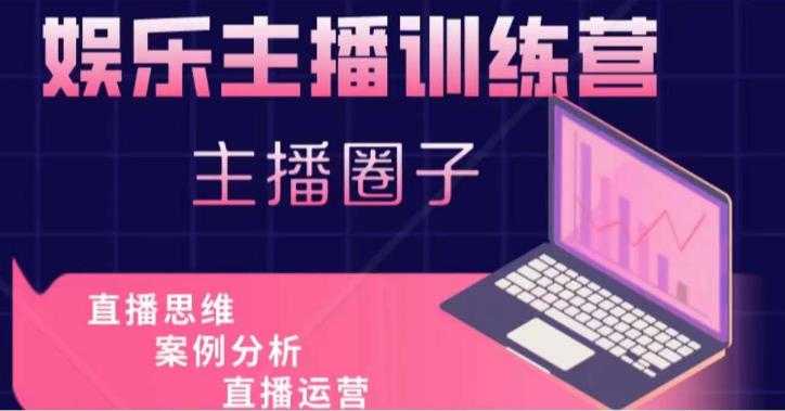 娱乐主播训练营，主播思维培训，直播思维+案例分析+直播运营-项目熊-引流教程-网赚教程-副业教程-引流技术-副业-网络赚钱项目