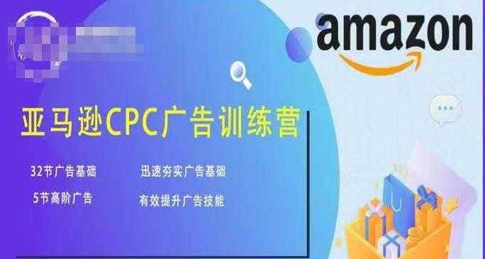 亚马逊CPC广告训练营，迅速夯实广告基础，有效提升广告技能-项目熊-引流教程-网赚教程-副业教程-引流技术-副业-网络赚钱项目