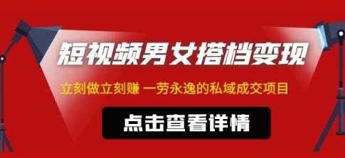 东哲·短视频男女搭档变现，立刻做立刻赚一劳永逸的私域成交项目-项目熊-引流教程-网赚教程-副业教程-引流技术-副业-网络赚钱项目