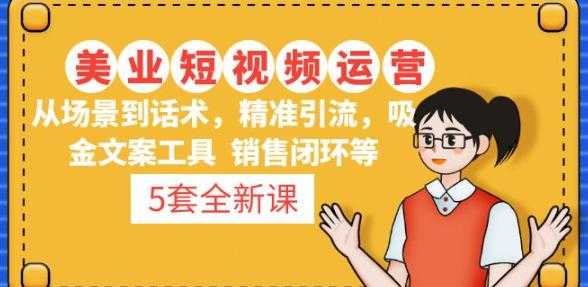 5套·美业短视频运营课从场景到话术·精准引流·吸金文案工具·销售闭环等-项目熊-引流教程-网赚教程-副业教程-引流技术-副业-网络赚钱项目