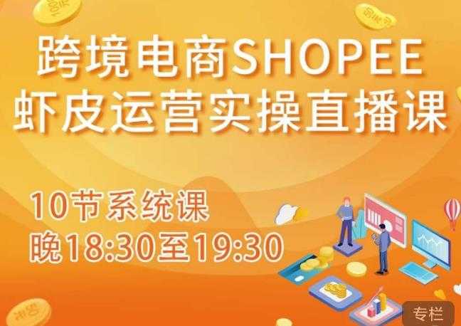 跨境电商Shopee虾皮运营实操直播课，从零开始学，入门到精通（10节系统课）-项目熊-引流教程-网赚教程-副业教程-引流技术-副业-网络赚钱项目