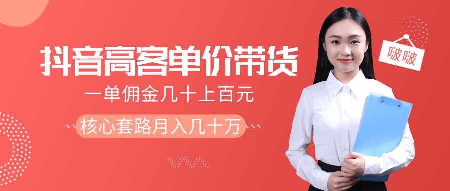 抖音高单价带货项目，一单佣金几十上百元，核心套路月入几十万（共3节）-项目熊-引流教程-网赚教程-副业教程-引流技术-副业-网络赚钱项目