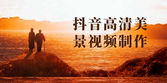 抖音高清美景视频制作详细教学教程：助你快速获取几十万粉丝-项目熊-引流教程-网赚教程-副业教程-引流技术-副业-网络赚钱项目