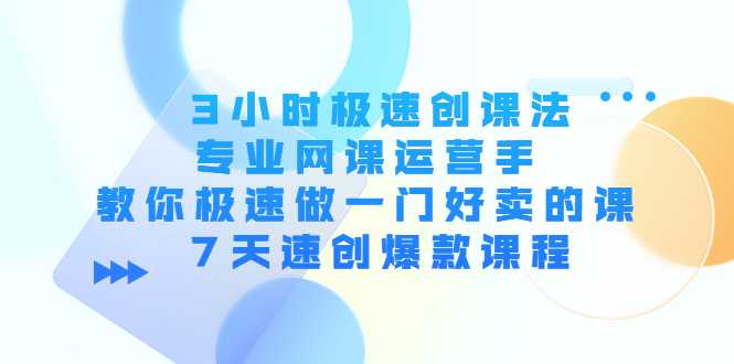图片[1]-3小时极速创课法，专业网课运营手 教你极速做一门好卖的课 7天速创爆款课程-项目熊-引流教程-网赚教程-副业教程-引流技术-副业-网络赚钱项目