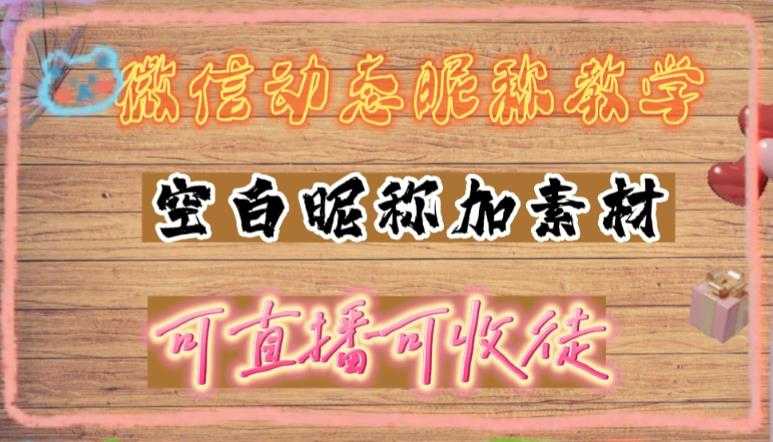 图片[1]-微信动态昵称设置方法，可抖音直播引流，日赚上百【详细视频教程+素材】-项目熊-引流教程-网赚教程-副业教程-引流技术-副业-网络赚钱项目