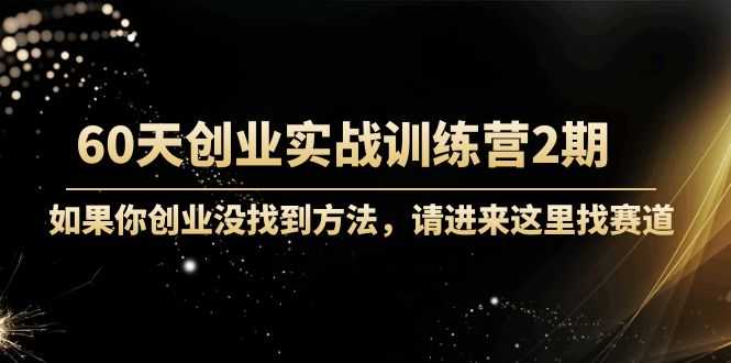 图片[1]-60天创业实战训练营2期：如果你创业没找到方法，进来这里找赛道-价值3000元-项目熊-引流教程-网赚教程-副业教程-引流技术-副业-网络赚钱项目