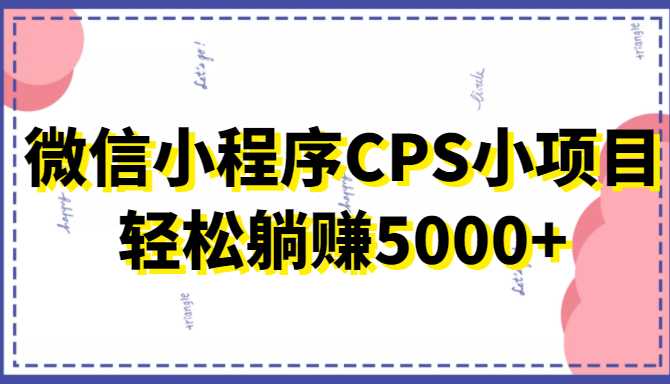 图片[1]-微信小程序CPS小项目，有微信就能做，轻松上手躺赚5000+-项目熊-引流教程-网赚教程-副业教程-引流技术-副业-网络赚钱项目