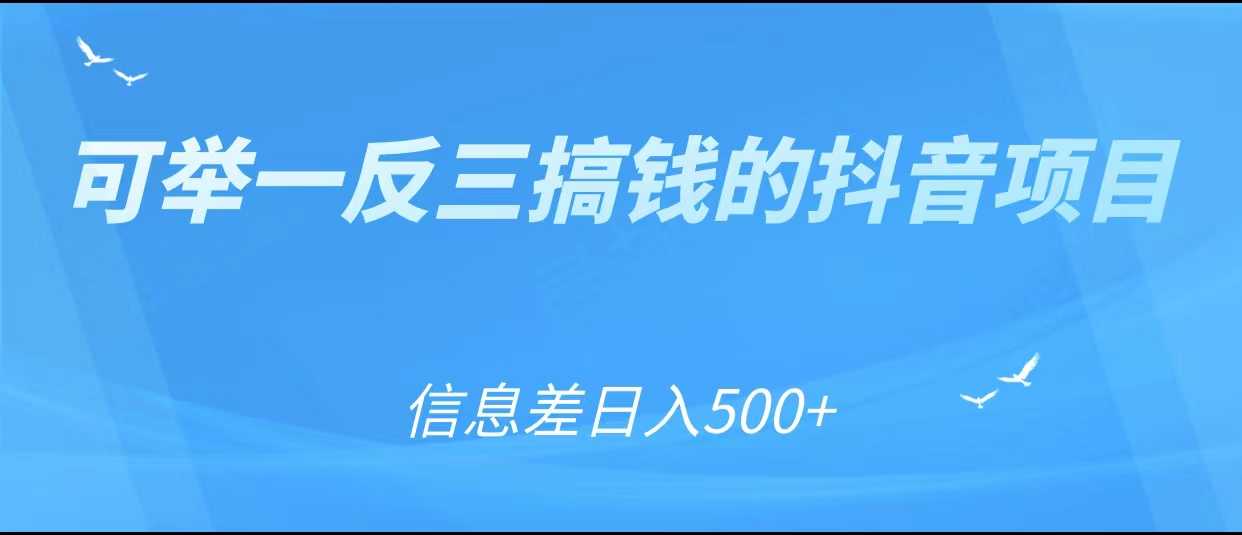 可举一反三搞钱的抖音项目，利用信息差日入500+-项目熊-引流教程-网赚教程-副业教程-引流技术-副业-网络赚钱项目