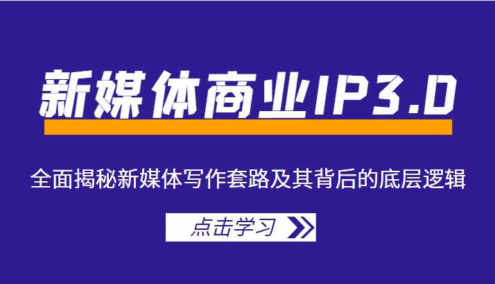 图片[1]-新媒体商业IP3.0，全面揭秘新媒体写作套路及其背后的底层逻辑（价值1299元）-项目熊-引流教程-网赚教程-副业教程-引流技术-副业-网络赚钱项目