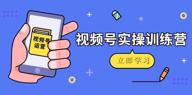 图片[1]-微信视频号实操训练营：视频号起号运营纯干货玩法！-项目熊-引流教程-网赚教程-副业教程-引流技术-副业-网络赚钱项目