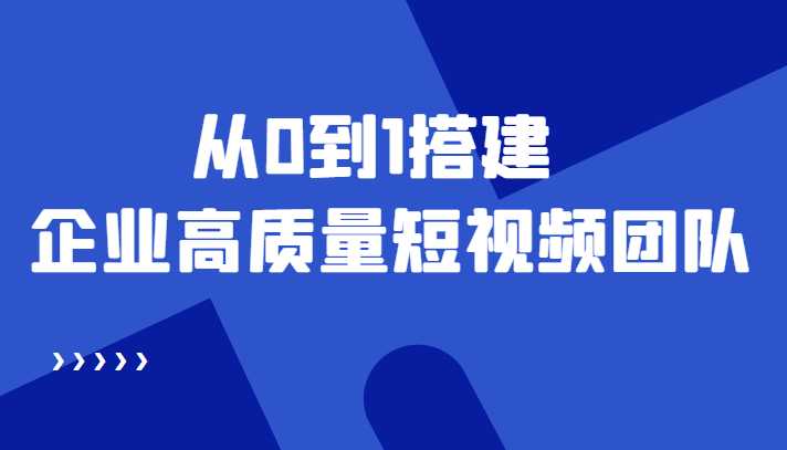 图片[1]-老板必学12节课，教你从0到1搭建企业高质量短视频团队，解决你的搭建难题-项目熊-引流教程-网赚教程-副业教程-引流技术-副业-网络赚钱项目