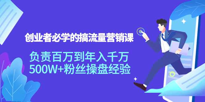 图片[1]-创业者必学的搞流量营销课：负责百万到年入千万，500W+粉丝操盘经验-项目熊-引流教程-网赚教程-副业教程-引流技术-副业-网络赚钱项目